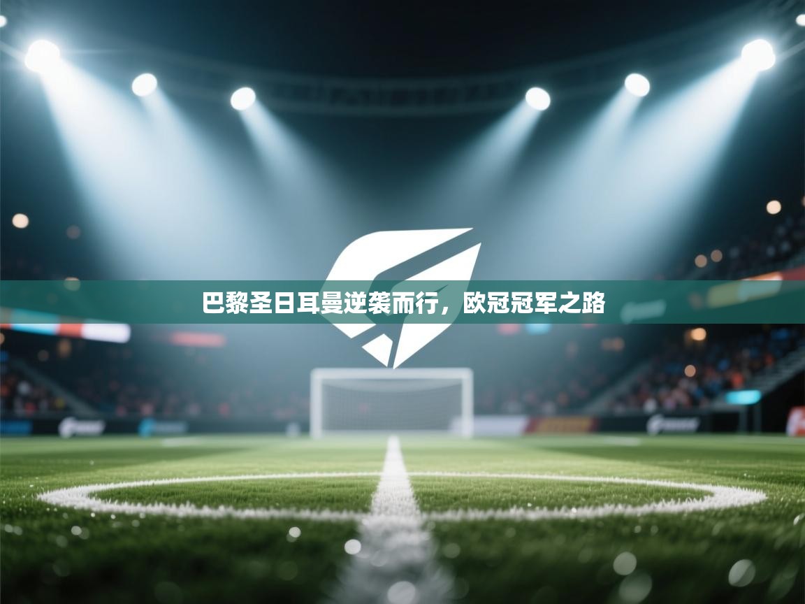 巴黎圣日耳曼逆袭而行，欧冠冠军之路  第2张