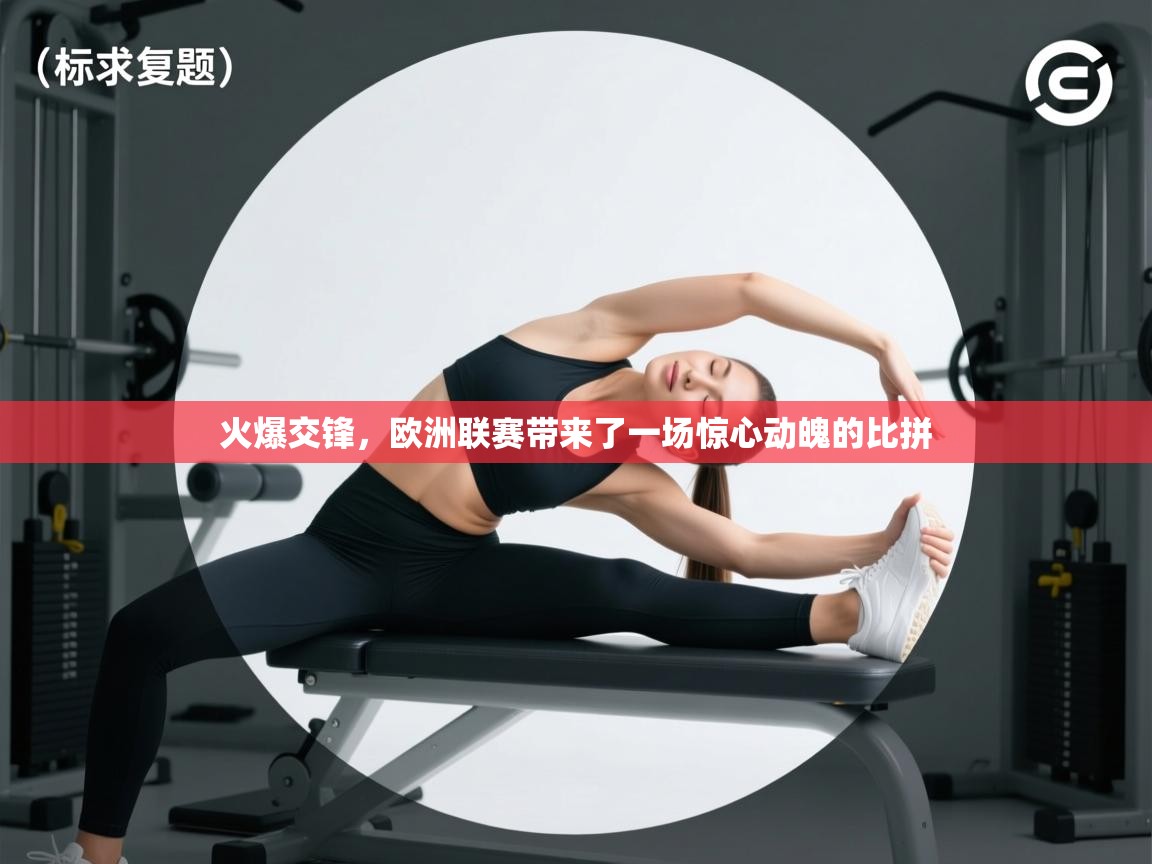 火爆交锋，欧洲联赛带来了一场惊心动魄的比拼  第2张