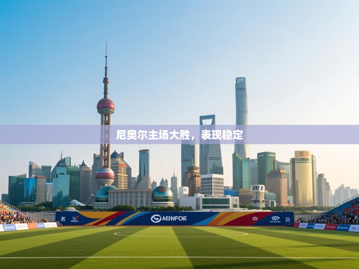 尼奥尔主场大胜，表现稳定  第1张