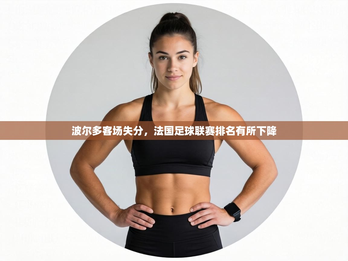 波尔多客场失分,法国足球联赛排名有所下降 第2张